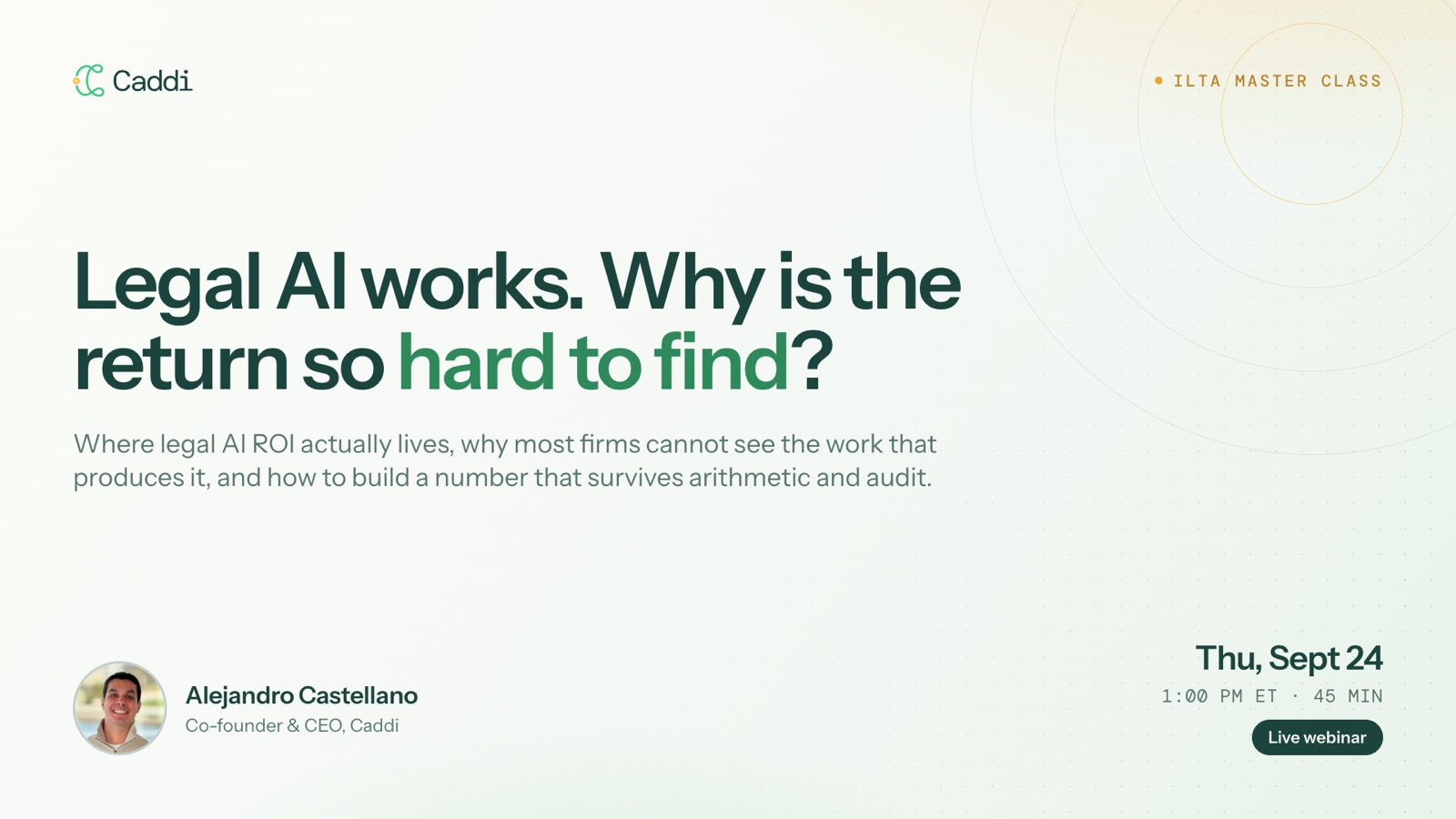 Webinar card: Legal AI works. Why is the return so hard to find? An ILTA Master Class with Alejandro Castellano, Co-founder and CEO of Caddi. Thursday, September 24, 1:00 pm ET, 45 minutes, live webinar.